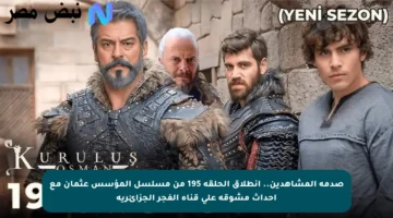 صدمة المشاهدين.. انطلاق الحلقة 195 من مسلسل المؤسس عثمان مع أحداث مشوقة على قناة الفجر الجزائرية